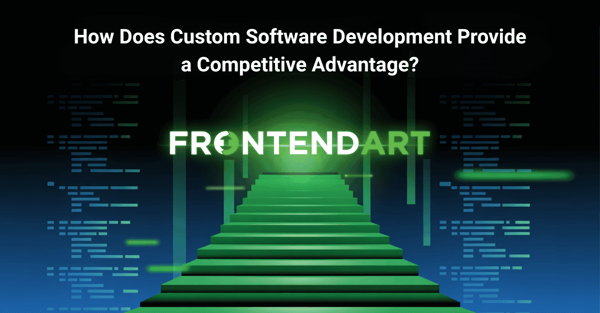 How Does Custom Software Development Provide a Competitive Advantage?