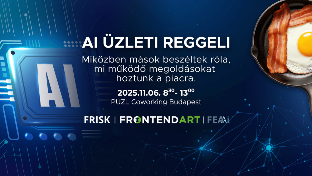 Valódi tapasztalatok, valódi inspiráció – AI Üzleti Reggeli a FRISK, FEA AI és a FrontEndART szervezésében